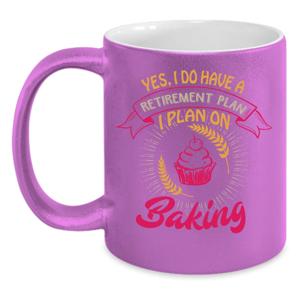 I Do Have A Retirement Plan Coffee Mug, I Plan On Baking Coffee Cup