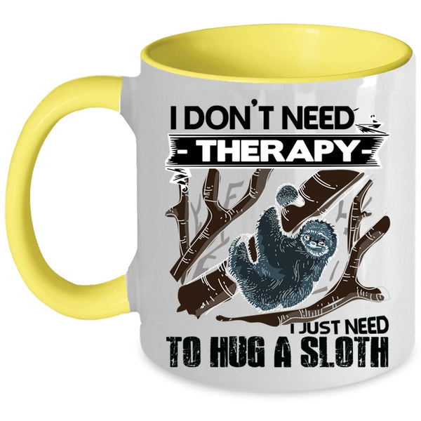 I Just Need To Hug A Sloth Coffee Mug, I Don't Need Therapy Accent Mug
