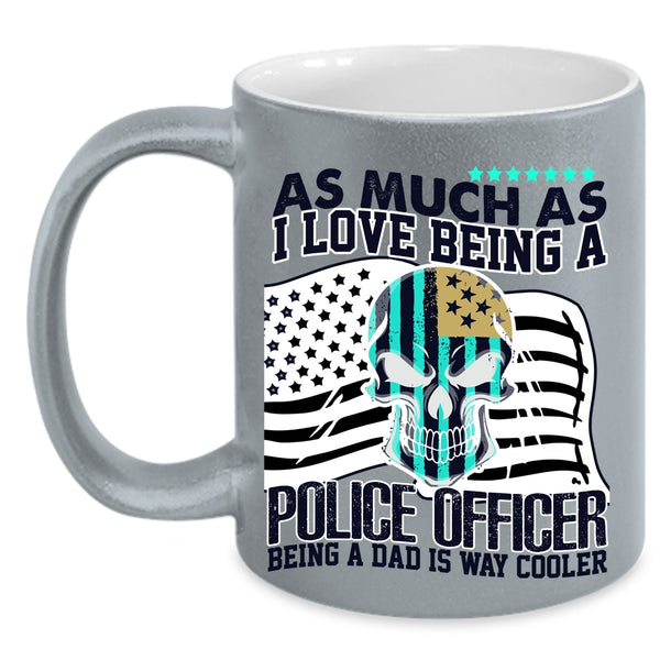 Being A Dad Is Way Cooler Coffee Mug, I Love Being A Police Officer Accent Mug