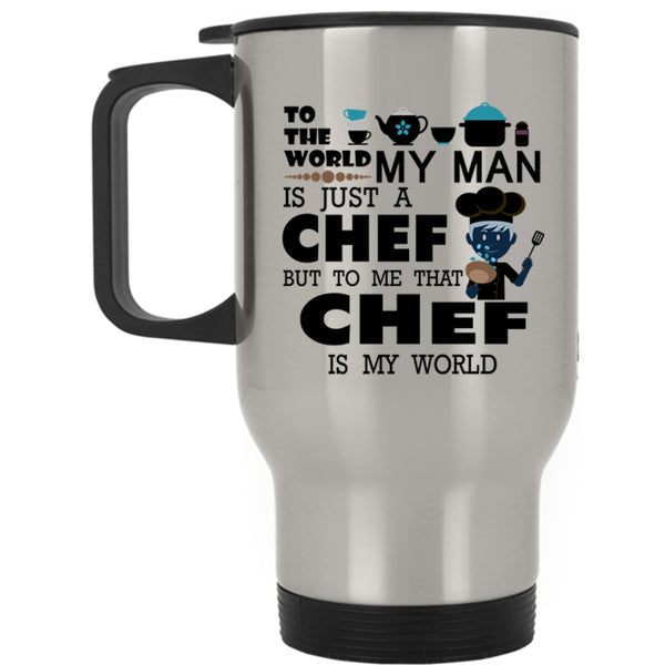 To Me That Chef Is My World Travel Mug, My Man Is A Chef Mug