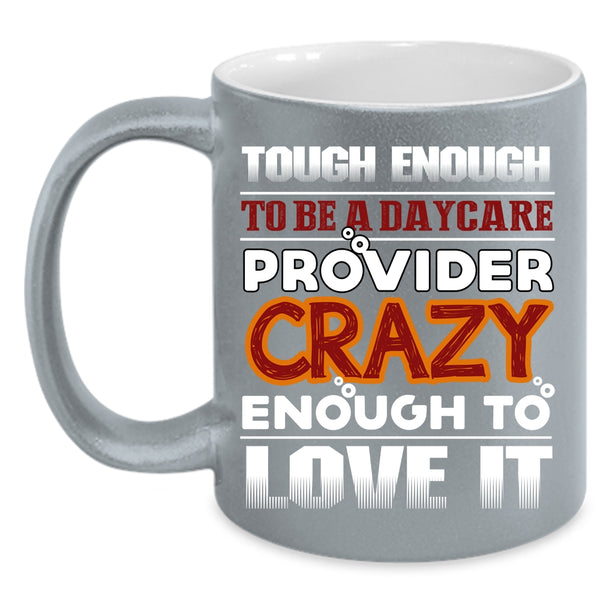 To Be A Daycare Provider Coffee Mug, Crazy Enough To Love It Coffee Cup