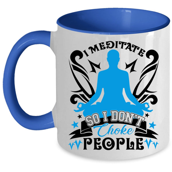 I Don't Choke People Coffee Mug, I Meditate Accent Mug