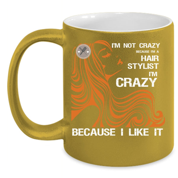 I'm Not Crazy Coffee Mug, I'm A Hair Stylist Coffee Cup