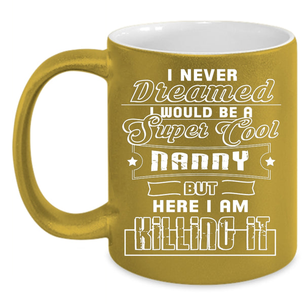 I Would Be A Cool Nanny Coffee Mug, Funny Gift For Nanny Coffee Cup
