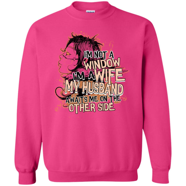 My Husband Awaits Me T Shirt, I'm Not A Window Sweatshirt