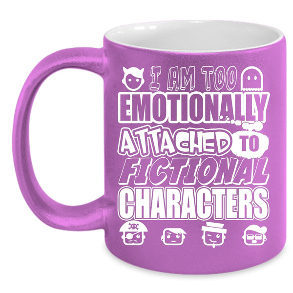 I Am Too Emotionally Attached Coffee Mug, Fictional Characters Coffee Cup