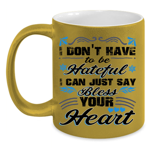 I Can Just Say Bless Your Heart Coffee Mug, I Don't Have To Be Hateful Accent Mug