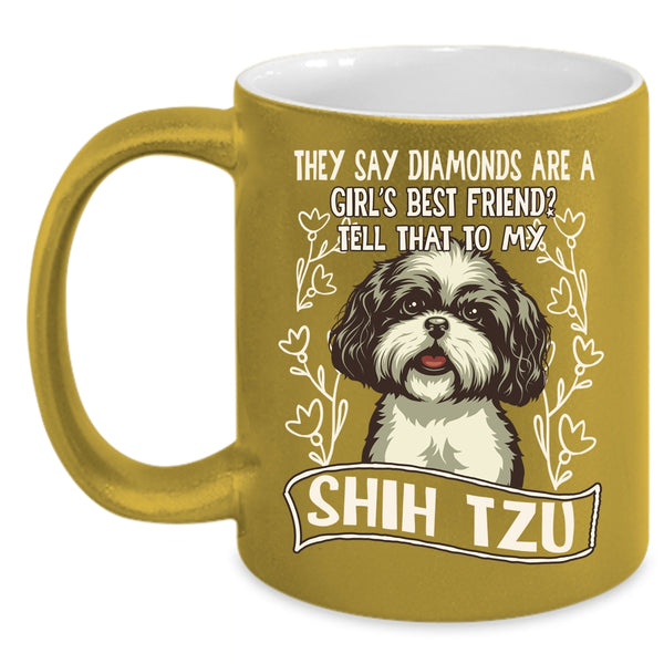 Diamonds Are A Girl's Best Frined Coffee Mug, My Shih Tzu Coffee Cup
