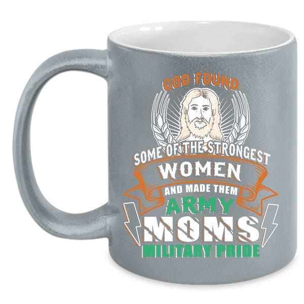 The Strongest Women Coffee Mug, Made Them Army Moms Military Pride Coffee Cup