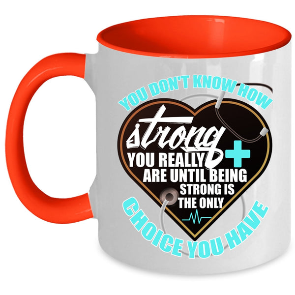 Being Strong Is The Only Choice You Have Coffee Mug, Nurses Accent Mug