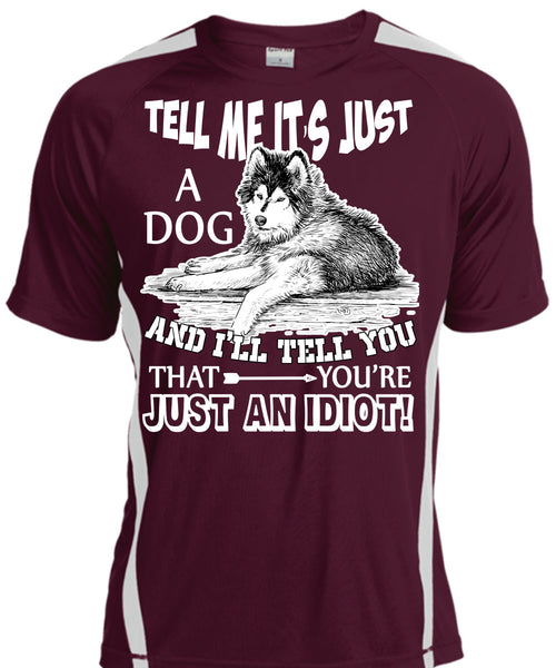 Tell Me It's Just A Dog T Shirt, You're Just An Idiot T Shirt, Cool Shirt