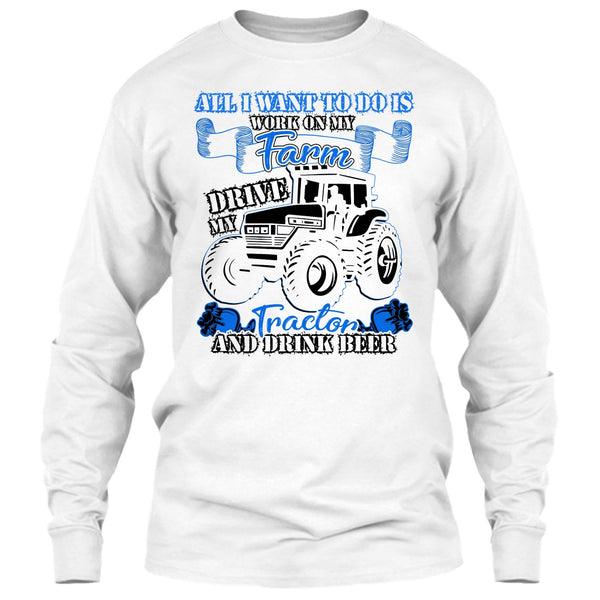 All I Want To Do Work On My Farm T Shirt, And Drink Beer T Shirt