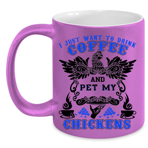 My Chickens Coffee Mug, I Just Want To drink Coffee And Pet Accent Mug