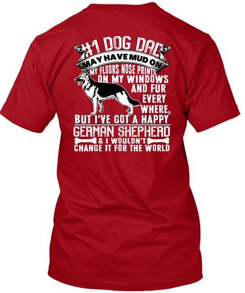 Dog Dad May Have Mud T Shirt, I've Got A Happy German Shepherd T Shirt