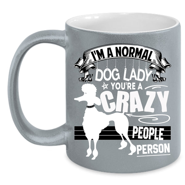 I'm A Normal Dog Lady Coffee Mug, You're A Crazy People Person Coffee Cup