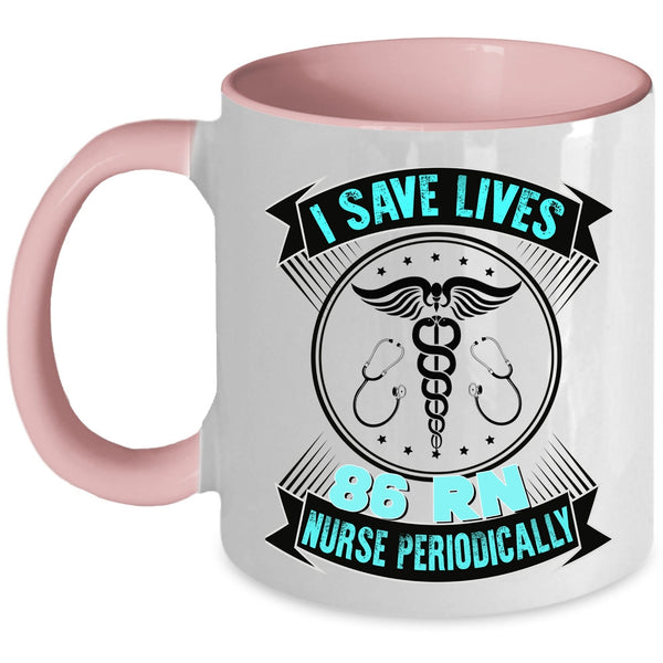 Cute Nurses Coffee Mug, I Save Lives 86 RN Nurse Periodically Accent Mug