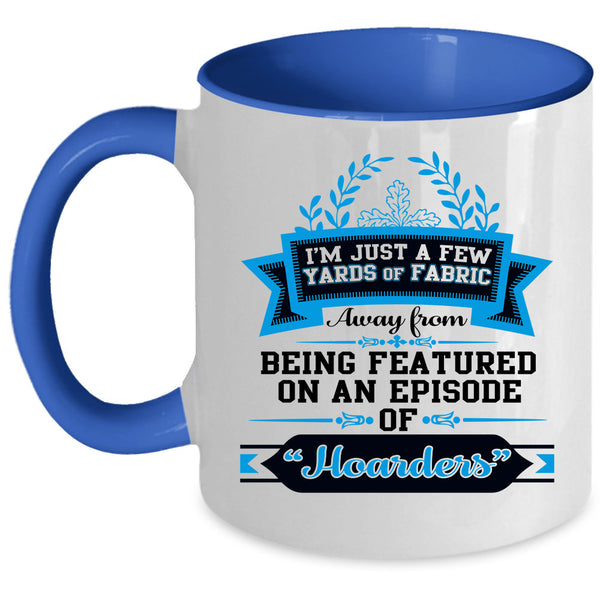 Love Sewing Coffee Mug, I'M Just A Few Yard Of Fabric Accent Mug