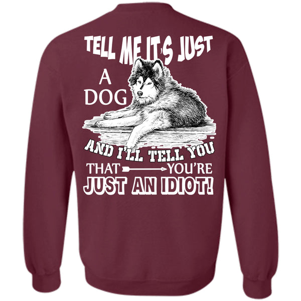 You're Just An Idiot T Shirt, I Love My Dog Sweatshirt