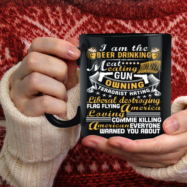I Am The Beer Drinking Eat Meating Coffee Mug, America Loving Coffee Cup