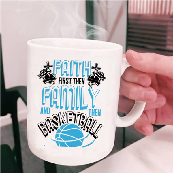 Cool Basketball Coffee Mug, Faith First Then Family And Then Basketball Cup