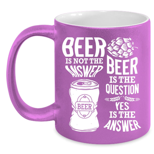 Beer Is Not The Answer Coffee Mug, Beer Is The Question Coffee Cup