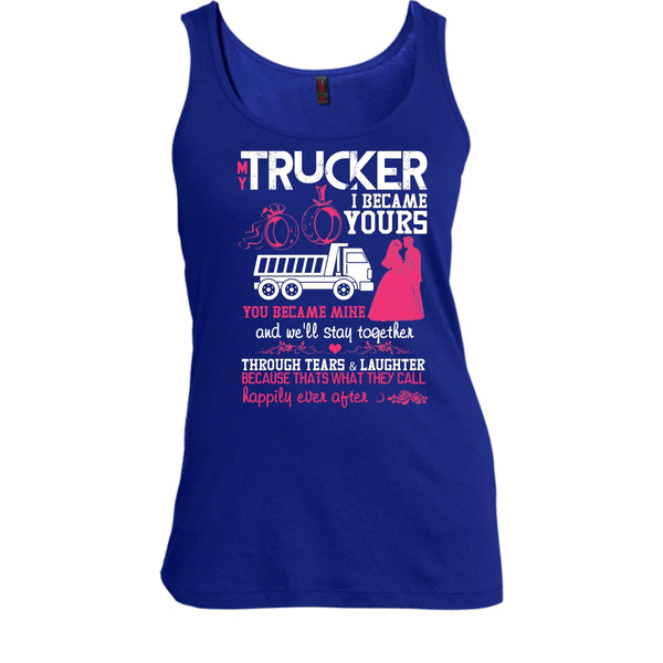 My Trucker T Shirt, I Became Yours Tank Top