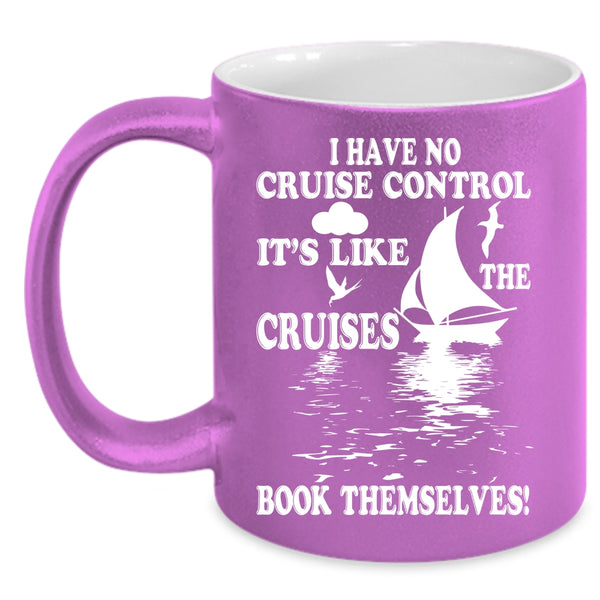 I Have No Cruise Control Coffee Mug, It's Like The Cruises Book Themselves Coffee Cup
