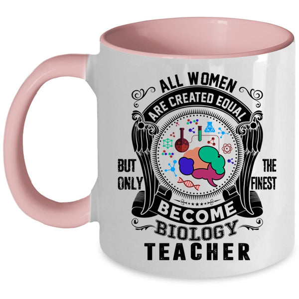 Only The Finest Become Biology Teacher Coffee Mug, All Women Are Created Equal Accent Mug