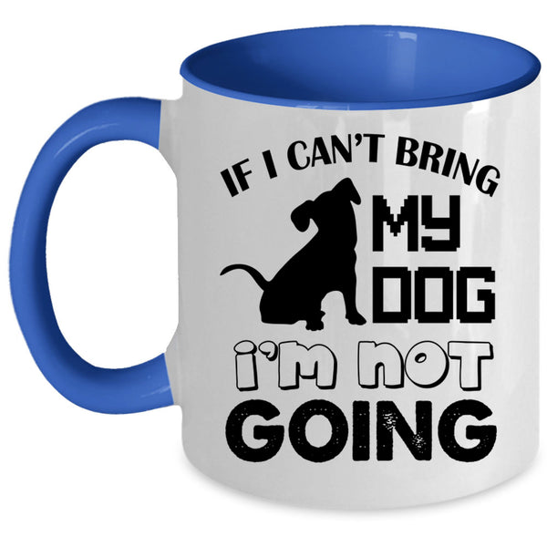 I'm Not Going Coffee Mug, If I Can't Bring My Dog Accent Mug