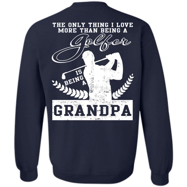 Being A Grandpa T Shirt, Calls Me A Golfer Sweatshirt