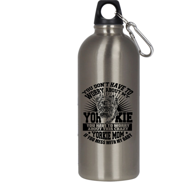 You Have To Worry About This Crazy Yorkie Mom 20 oz Stainless Steel Bottle,If You Mess With My Baby Outdoor Sports Water Bottle