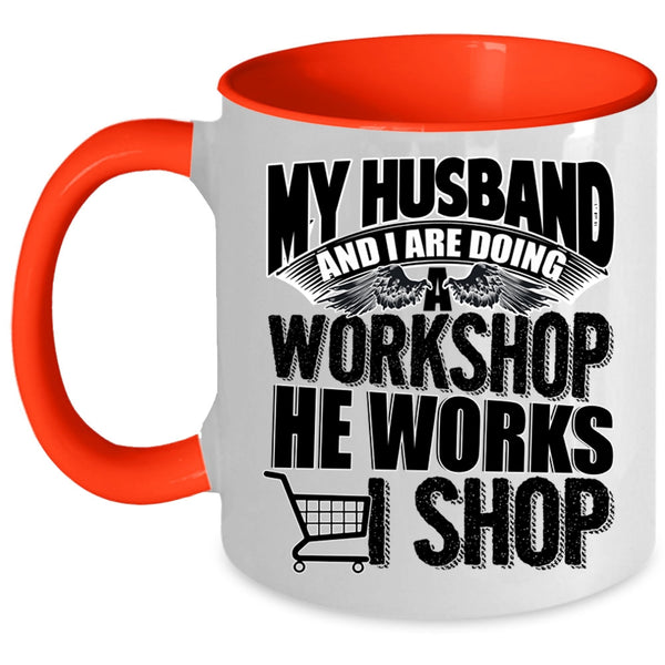 He Works I Shop Coffee Mug, My Husband And I Are Doing A Workshop Accent Mug