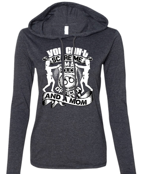 I'm A Police Officer T Shirt, You Can't Scare Me T Shirt (Anvil Ladies Ringspun Hooded)