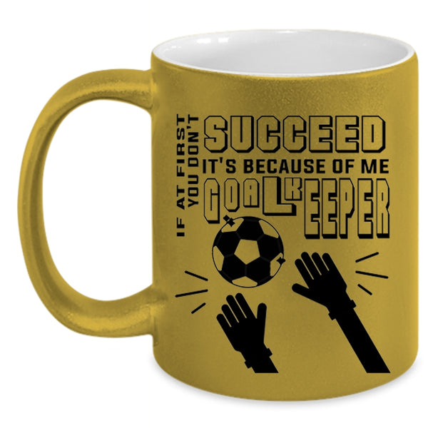 It's Because Of Me Goalkeeper Coffee Mug, If At First You Don't Succeed Accent Mug