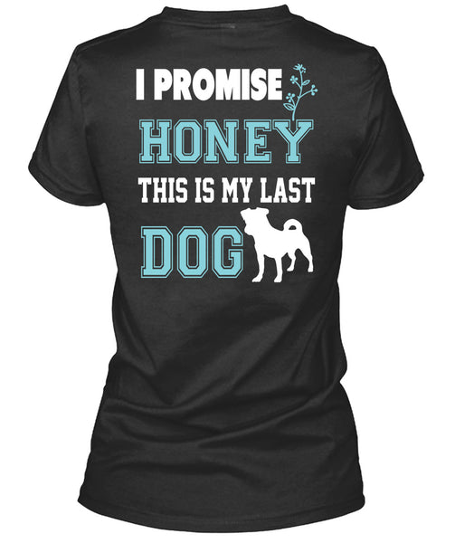 I Promise Honey This My Last Dog T Shirt, I Love Dog T Shirt