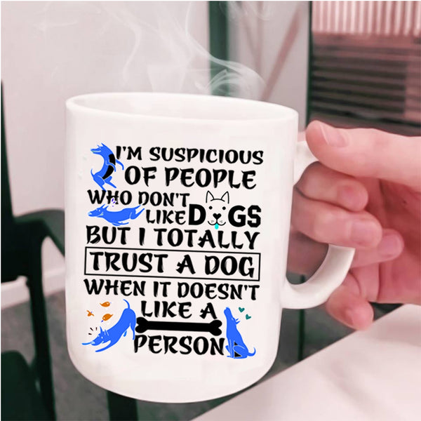 I Trust A Dog Coffee Mug, I'm Suspicious Of People Cup
