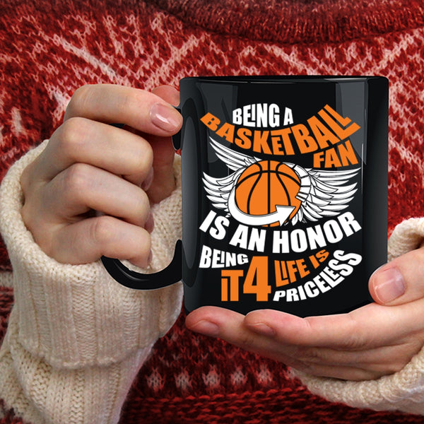 Being A Basketball Fan Is An Honor Coffee Mug, Being It 4 Life Is Priceless Coffee Cup