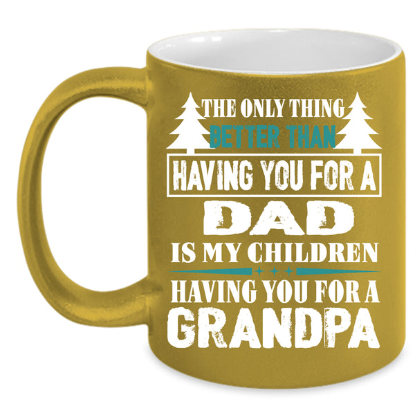 Having You For A Grandpa Coffee Mug, Having You For A Dad Coffee Cup