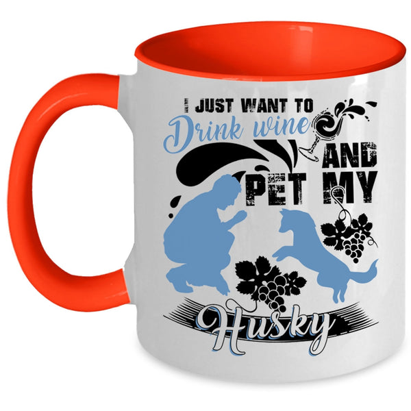 My Husky Coffee Mug, I Just Want To Drink Wine And Pet Accent Mug