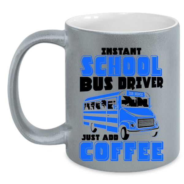 Just Add Coffee Coffee Mug, Instant School Bus Driver Accent Mug