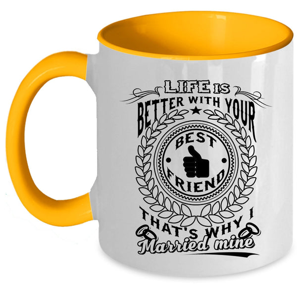 I Married My Best Friend Coffee Mug, Life Is Better With Your Best Friend Accent Mug