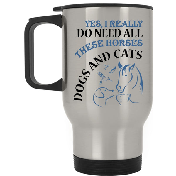 Dogs And Cats Travel Mug, I Really Do Need All These Horses Mug