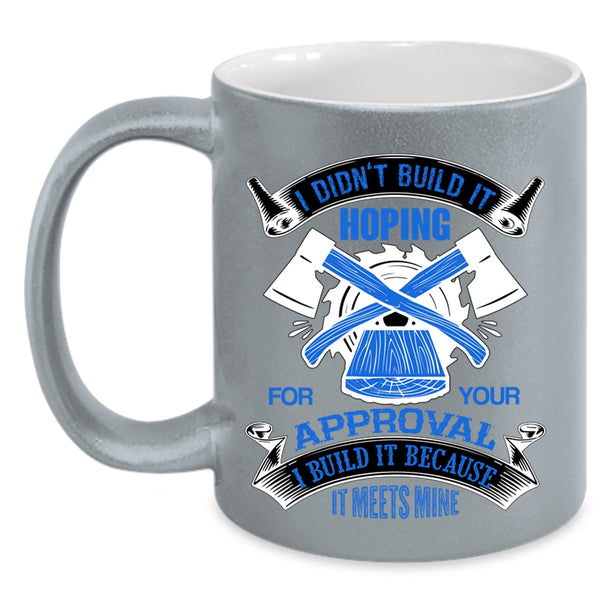 Cool Carpenter Coffee Mug, I Build It Because It Meets Mine Accent Mug