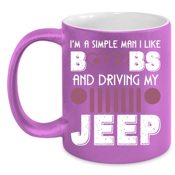 I'm A Simple Man I Like Boobs Coffee Mug, Driving My Jeep Coffee Cup