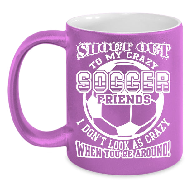 My Crazy Soccer Friends Coffee Mug, Funny Gift For Soccer Player Coffee Cup