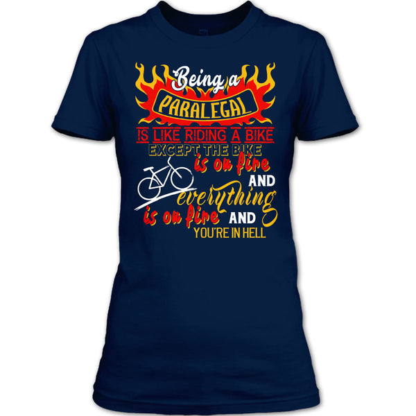 Being A Paralegal Is Like Riding A Bike T Shirt, Except The Bike Is On Fire And Everything T Shirt