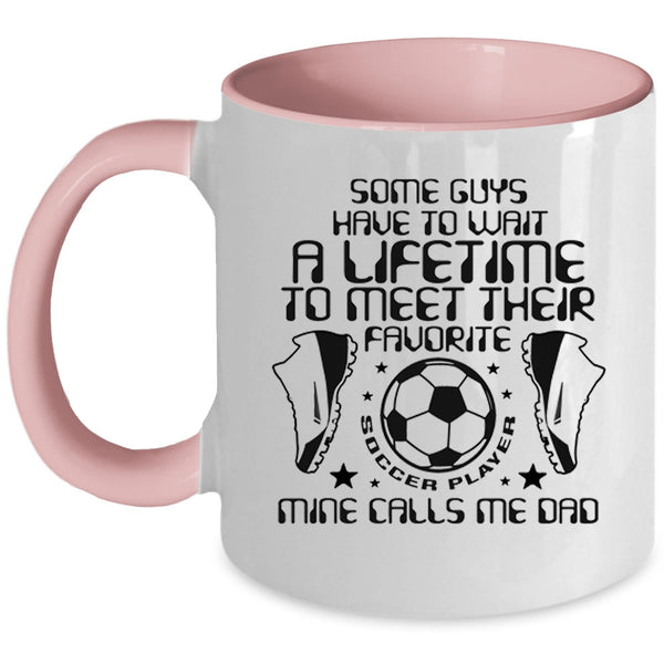 Funny Daddy Coffee Mug, My Favorite Soccer Player Calls Me Dad Accent Mug