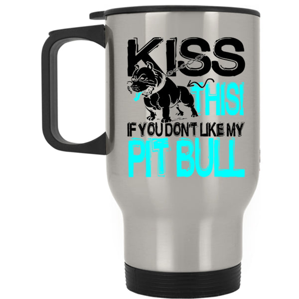 Funny Pitbull Lovers Travel Mug, Kiss This If You Don't Like My Pit Bull Mug