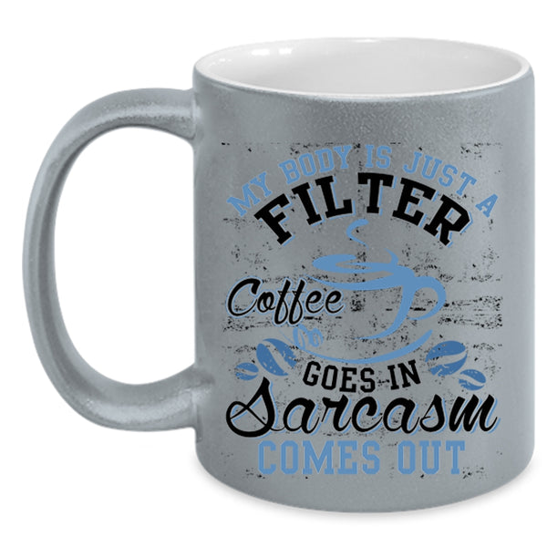 Funny Saying Coffee Mug, My Body Is Just A Filter Coffee Accent Mug