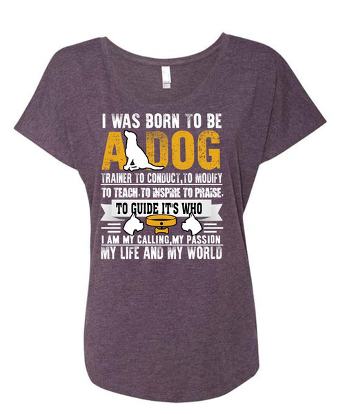 I Was Born To Be A Dog T Shirt, My Life And My World T Shirt, Cool Shirt (Ladies' Triblend Dolman Sleeve)